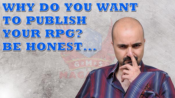 Why do you want to publish your rpg? Be honest